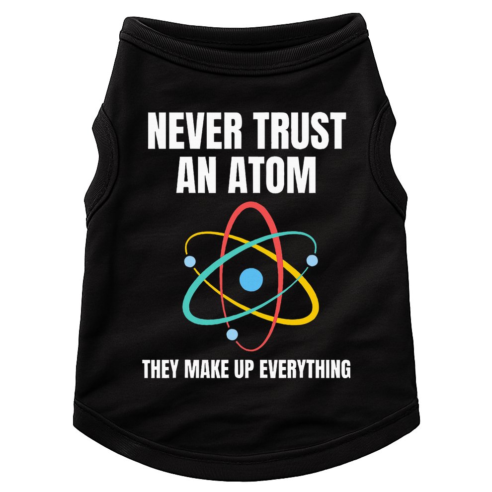 Never Trust An Atom They Make Up Everything Science Teacher Doggie Tank