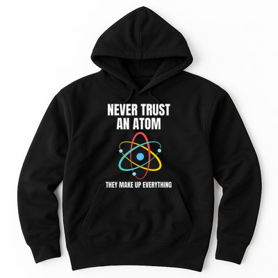Never Trust An Atom They Make Up Everything Science Teacher Hoodie