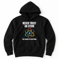 Never Trust An Atom They Make Up Everything Science Teacher Hoodie