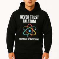 Never Trust An Atom They Make Up Everything Science Teacher Hoodie