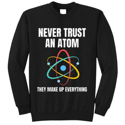 Never Trust An Atom They Make Up Everything Science Teacher Sweatshirt