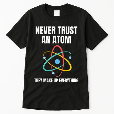 Never Trust An Atom They Make Up Everything Science Teacher Tall T-Shirt