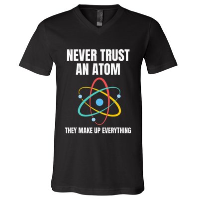 Never Trust An Atom They Make Up Everything Science Teacher V-Neck T-Shirt