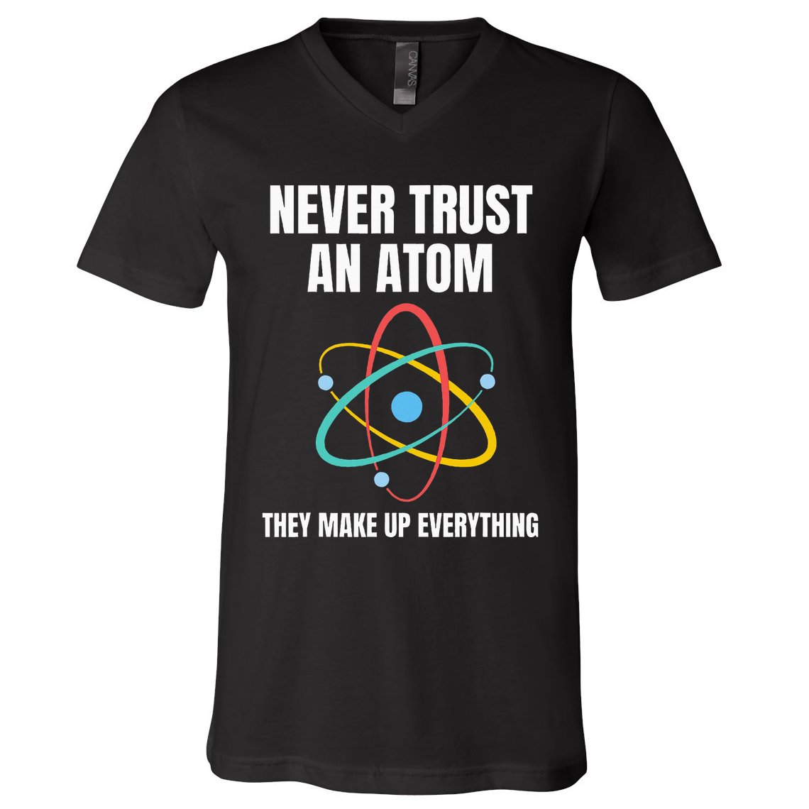 Never Trust An Atom They Make Up Everything Science Teacher V-Neck T-Shirt