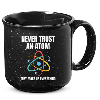 Never Trust An Atom They Make Up Everything Science Teacher 15oz Campfire Ceramic Mug