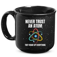 Never Trust An Atom They Make Up Everything Science Teacher 15oz Campfire Ceramic Mug