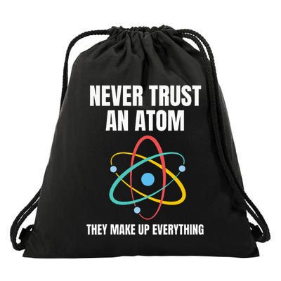 Never Trust An Atom They Make Up Everything Science Teacher Drawstring Bag
