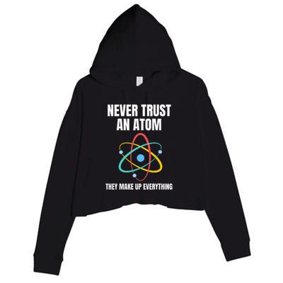 Never Trust An Atom They Make Up Everything Science Teacher Crop Fleece Hoodie