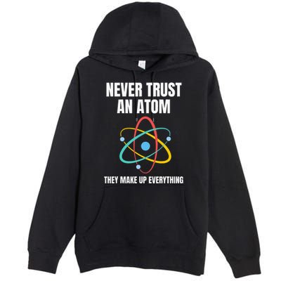 Never Trust An Atom They Make Up Everything Science Teacher Premium Pullover Hoodie