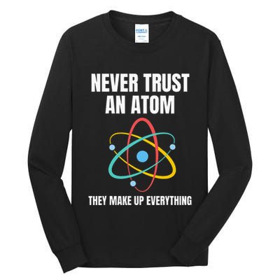 Never Trust An Atom They Make Up Everything Science Teacher Tall Long Sleeve T-Shirt