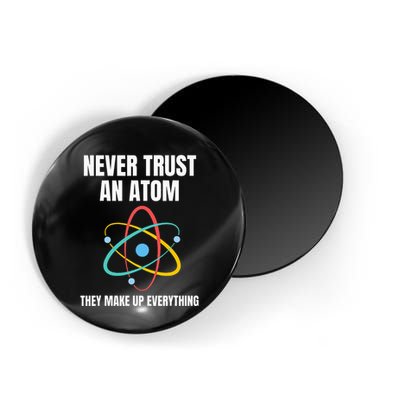 Never Trust An Atom They Make Up Everything Science Teacher Magnet