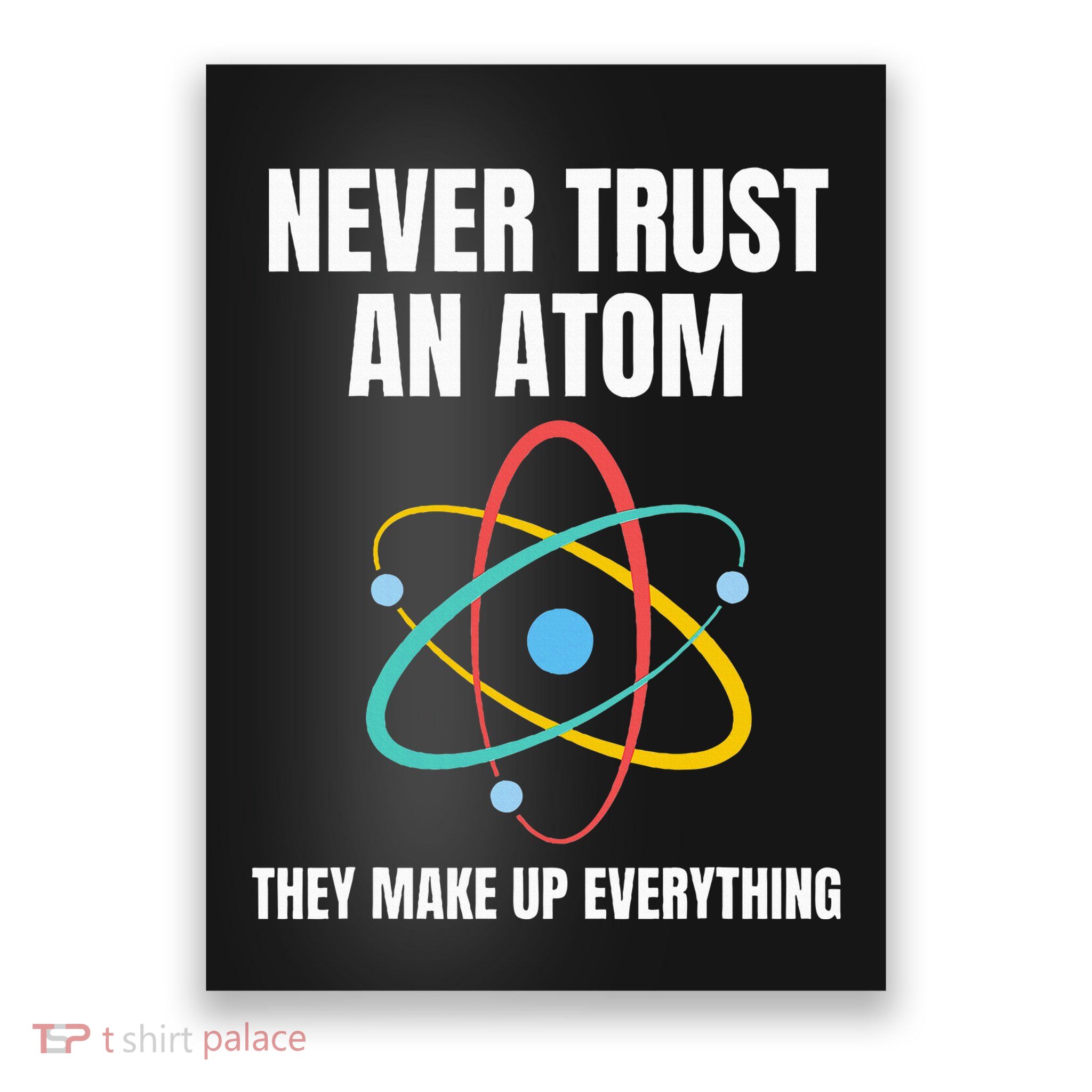 Never Trust An Atom They Make Up Everything Science Teacher Poster