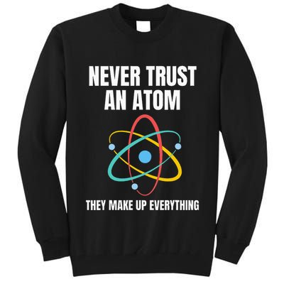 Never Trust An Atom They Make Up Everything Science Teacher Tall Sweatshirt