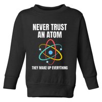 Never Trust An Atom They Make Up Everything Science Teacher Toddler Sweatshirt