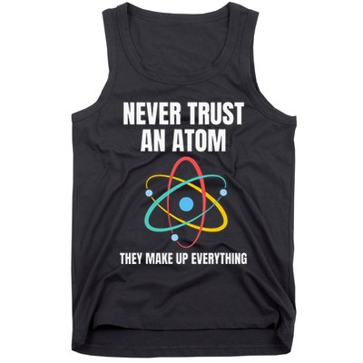 Never Trust An Atom They Make Up Everything Science Teacher Tank Top