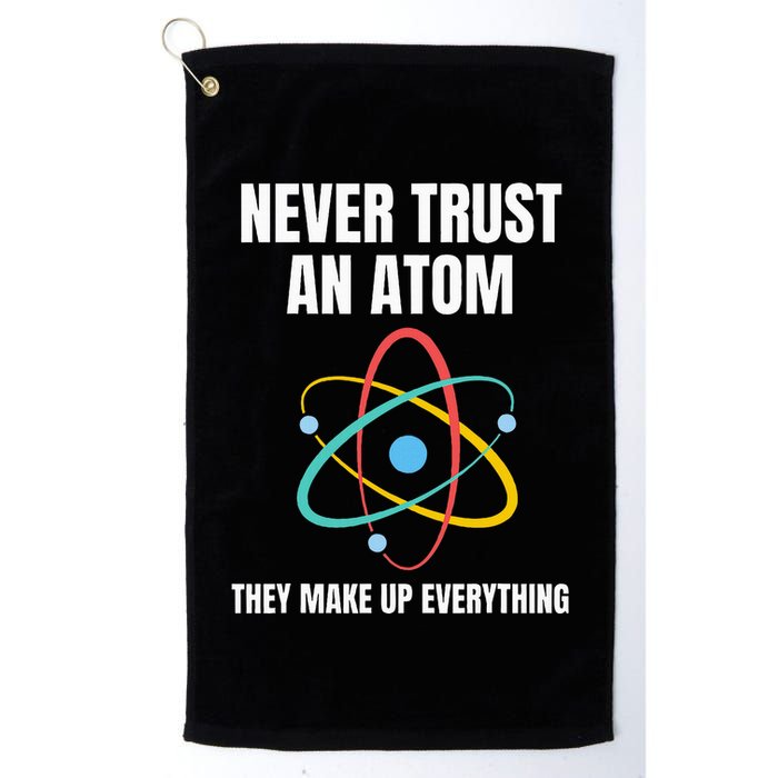 Never Trust An Atom They Make Up Everything Science Teacher Golf Towel
