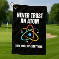 Never Trust An Atom They Make Up Everything Science Teacher Golf Towel