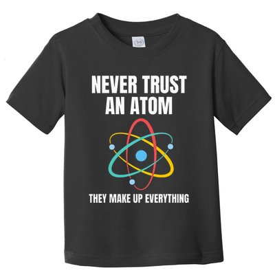 Never Trust An Atom They Make Up Everything Science Teacher Toddler T-Shirt