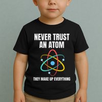Never Trust An Atom They Make Up Everything Science Teacher Toddler T-Shirt