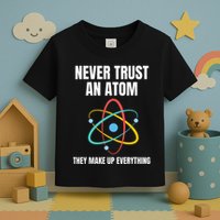 Never Trust An Atom They Make Up Everything Science Teacher Toddler T-Shirt