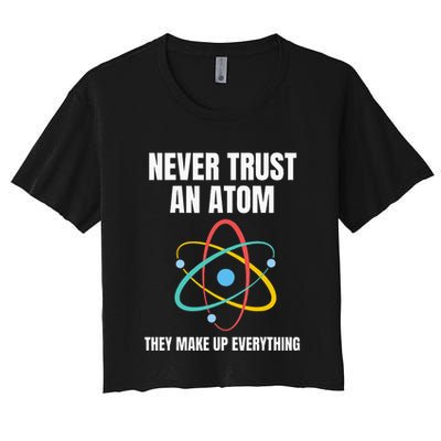 Never Trust An Atom They Make Up Everything Science Teacher Crop Top