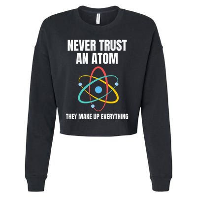 Never Trust An Atom They Make Up Everything Science Teacher Cropped Pullover Crew