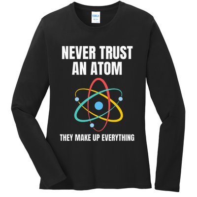 Never Trust An Atom They Make Up Everything Science Teacher Ladies Long Sleeve Shirt