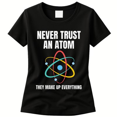 Never Trust An Atom They Make Up Everything Science Teacher Womens T-Shirt