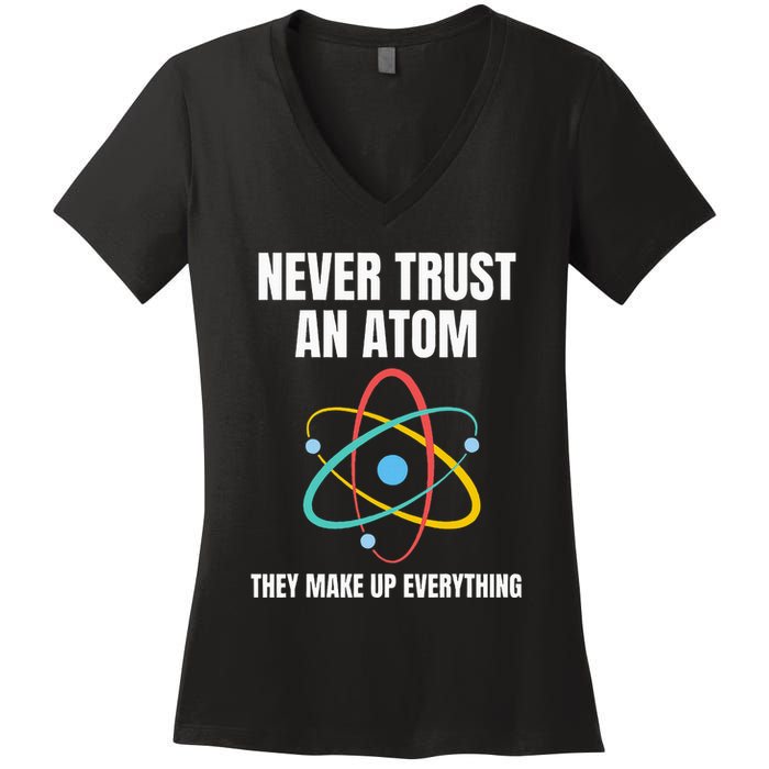 Never Trust An Atom They Make Up Everything Science Teacher Women's V-Neck T-Shirt
