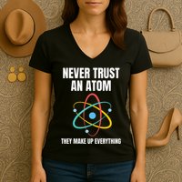 Never Trust An Atom They Make Up Everything Science Teacher Women's V-Neck T-Shirt