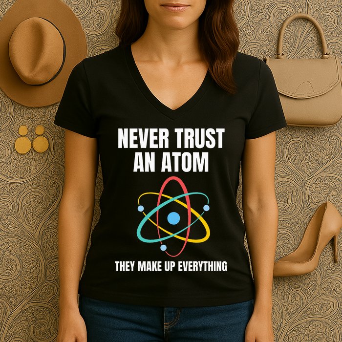 Never Trust An Atom They Make Up Everything Science Teacher Women's V-Neck T-Shirt
