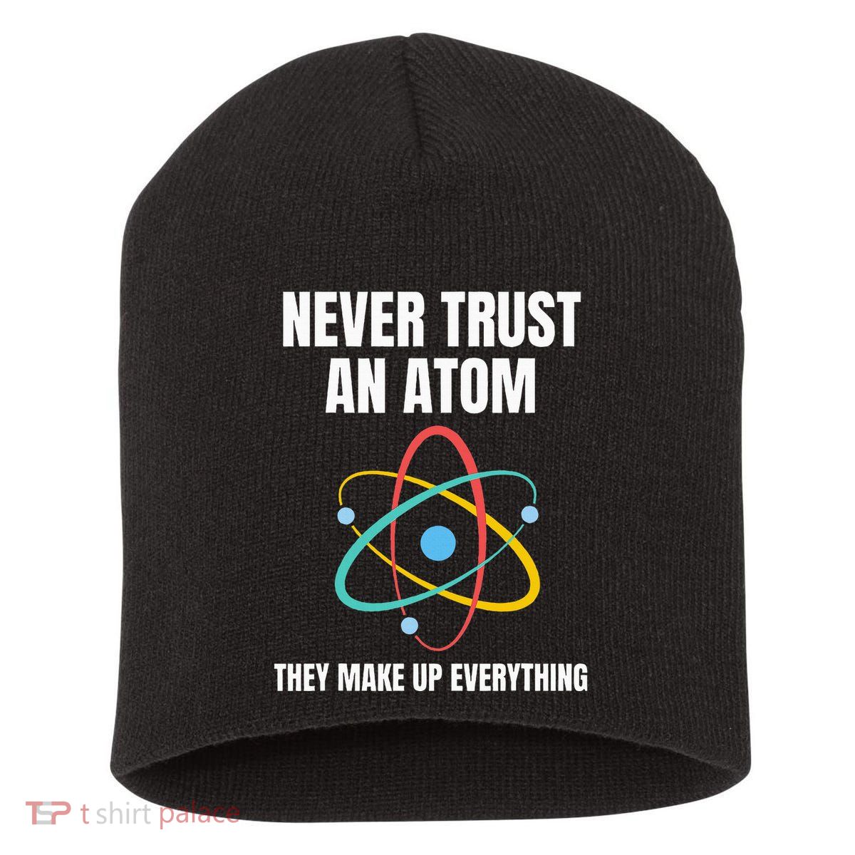 Never Trust An Atom They Make Up Everything Science Teacher Short Acrylic Beanie