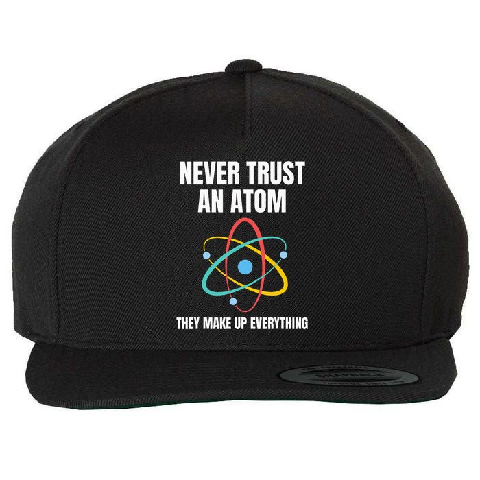 Never Trust An Atom They Make Up Everything Science Teacher Wool Snapback Cap