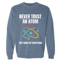 Never Trust An Atom They Make Up Everything Science Teacher Garment-Dyed Sweatshirt