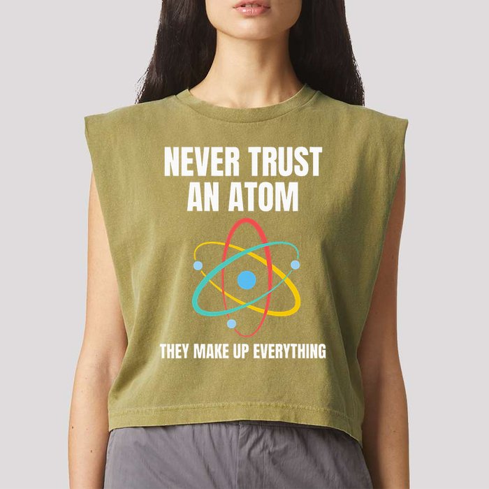 Never Trust An Atom They Make Up Everything Science Teacher Garment-Dyed Women's Muscle Tee