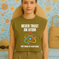 Never Trust An Atom They Make Up Everything Science Teacher Garment-Dyed Women's Muscle Tee