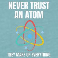 Never Trust An Atom They Make Up Everything Science Teacher Sueded Cloud Jersey T-Shirt