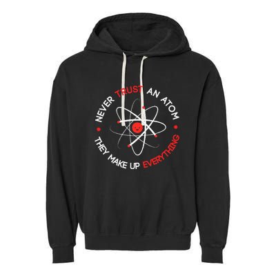 Never Trust An Atom They Make Up Everything Garment-Dyed Fleece Hoodie