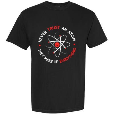 Never Trust An Atom They Make Up Everything Garment-Dyed Heavyweight T-Shirt