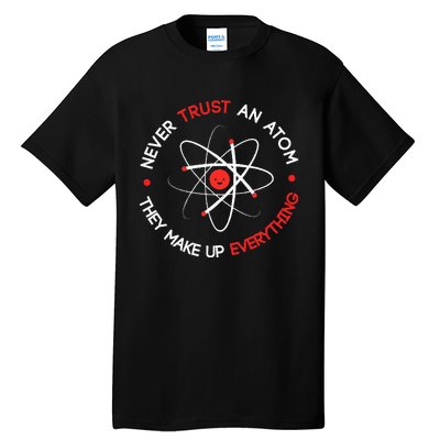 Never Trust An Atom They Make Up Everything Tall T-Shirt