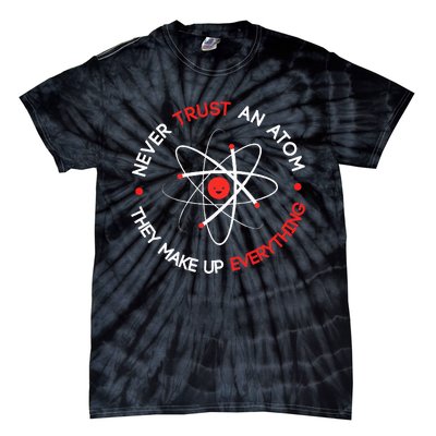 Never Trust An Atom They Make Up Everything Tie-Dye T-Shirt