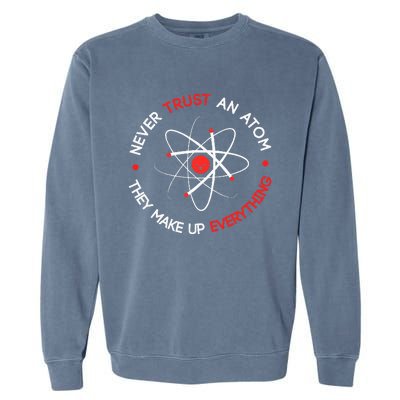 Never Trust An Atom They Make Up Everything Garment-Dyed Sweatshirt