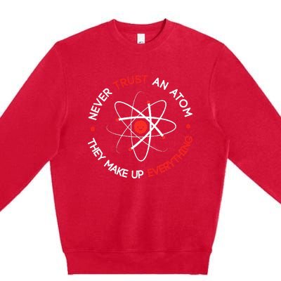 Never Trust An Atom They Make Up Everything Premium Crewneck Sweatshirt