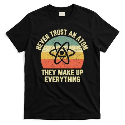Never Trust an Atom Science Funny Love Science Teacher T-Shirt