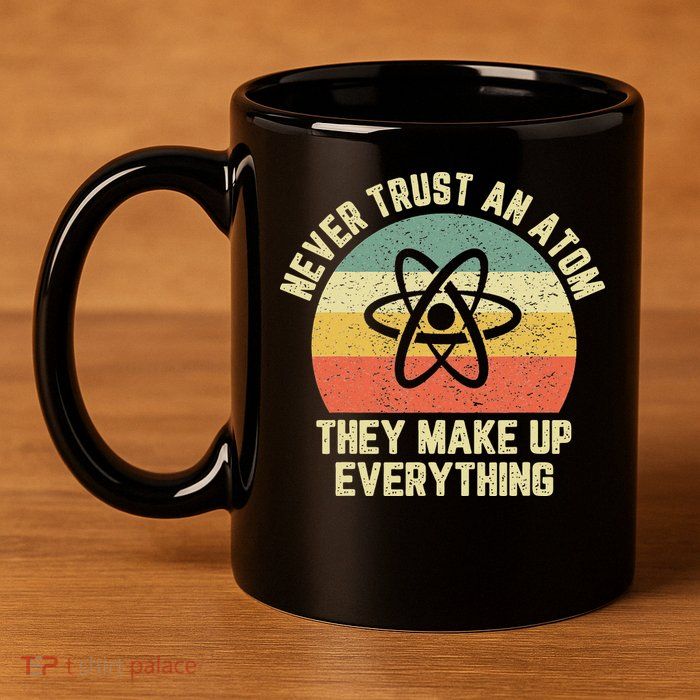 Never Trust an Atom Science Funny Love Science Teacher 11oz C Handle Ceramic Mug