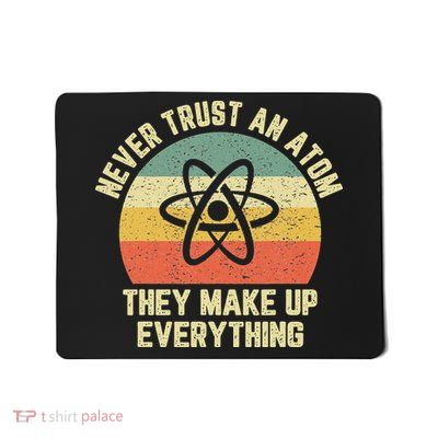 Never Trust an Atom Science Funny Love Science Teacher Mousepad