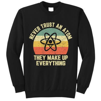 Never Trust an Atom Science Funny Love Science Teacher Tall Sweatshirt