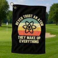 Never Trust an Atom Science Funny Love Science Teacher Golf Towel