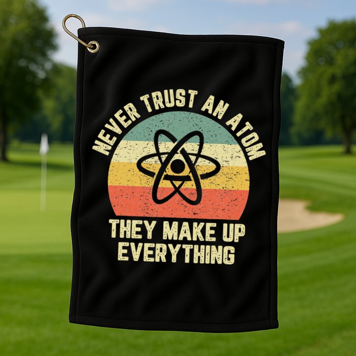 Never Trust an Atom Science Funny Love Science Teacher Golf Towel