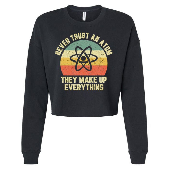 Never Trust an Atom Science Funny Love Science Teacher Cropped Pullover Crew